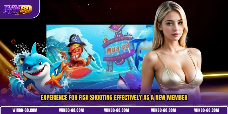 Experience for fish shooting effectively as a new member