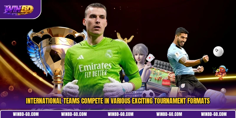 International teams compete in various exciting tournament formats
