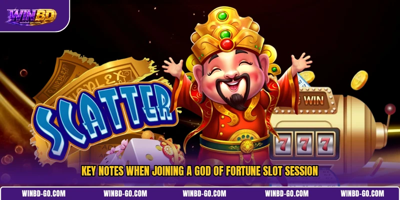 Key notes when joining a God of Fortune slot session
