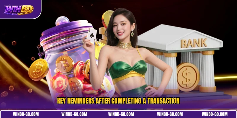 Key reminders after completing a transaction