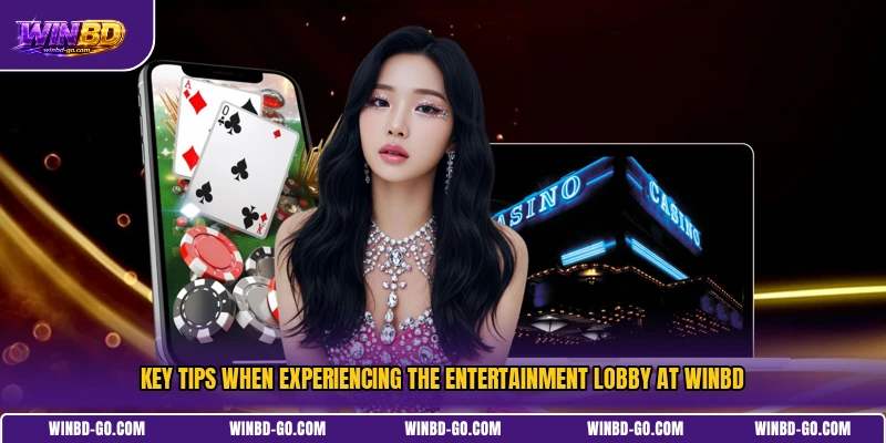 Key tips when experiencing the entertainment lobby at WINBD