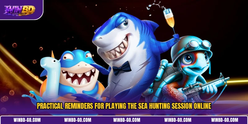 Practical reminders for playing the sea hunting session online