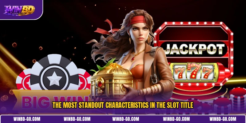 The most standout characteristics in the slot title
