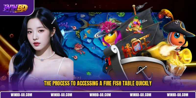 The process to accessing a Fire Fish table quickly